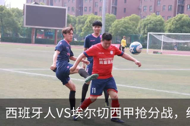 西班牙人VS埃尔切西甲抢分战，纽约城VS纽约红牛美职同城德比火拼